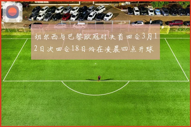 切尔西与巴黎欧冠对决首回合3月12日次回合18日均在凌晨四点开球