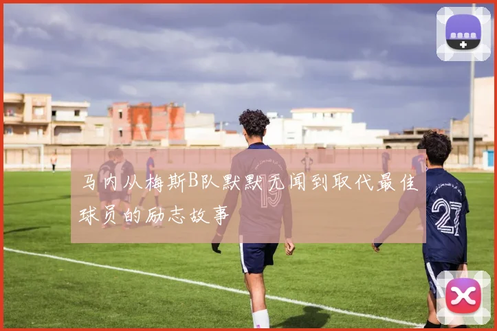 马内从梅斯B队默默无闻到取代最佳球员的励志故事